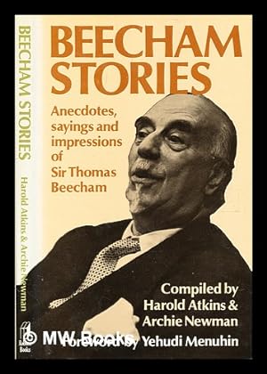 Seller image for Beecham stories : anecdotes, sayings, and impressions of Sir Thomas Beecham / compiled and edited by Harold Atkins and Archie Newman ; with a foreword by Yehudi Menuhin for sale by MW Books