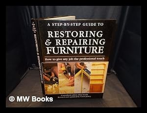 Image du vendeur pour A step-by-step guide to restoring & repairing furniture : how to give any job the professional touch / consultant editor, Alan Smith ; revised and updated by Chris Jarrey mis en vente par MW Books