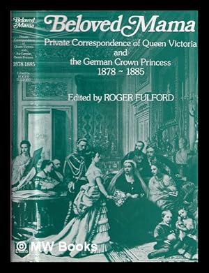 Seller image for Beloved mama : private correspondence of Queen Victoria and the German Crown Princess, 1878-1885 for sale by MW Books