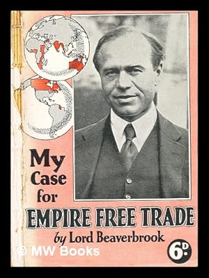 Image du vendeur pour My case for empire free trade / by Lord Beaverbrook mis en vente par MW Books