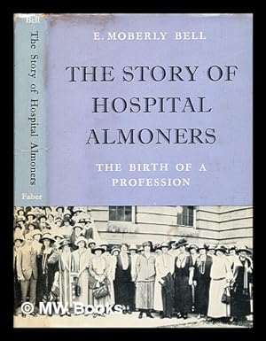 Bild des Verkufers fr The story of hospital almoners : the birth of a profession / E. Moberly Bell; with a foreword by Sir Ernest Rock Carling zum Verkauf von MW Books