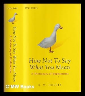 Immagine del venditore per How not to say what you mean : a dictionary of euphemisms venduto da MW Books