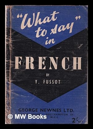 Image du vendeur pour What to Say in French / By Y Fussot, Edited by I.J. Bowen mis en vente par MW Books