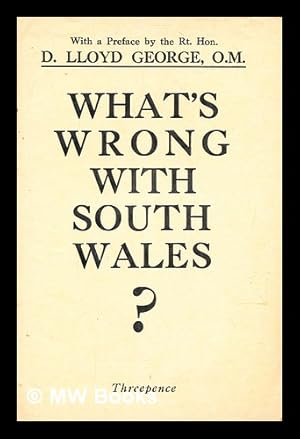 Seller image for What's wrong with South Wales? : a new diagnosis and patent remedy / by a General Practitioner, with full directions for the miners' next and last step ; with a preface by D. Lloyd George for sale by MW Books