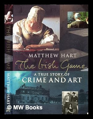 Seller image for The Irish game : a true story of crime and art / Matthew Hart for sale by MW Books