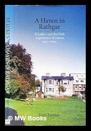 Seller image for A haven in Rathgar : St. Luke's and the Irish experience of cancer, 1952-2007 / Tony Farmar for sale by MW Books