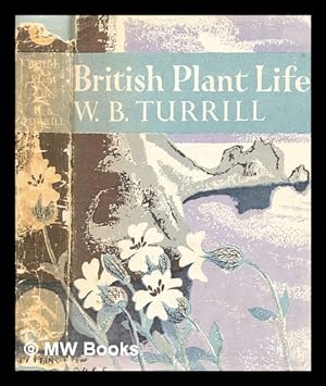 Seller image for British plant life / by W.B. Turrill ; with 53 colour photographs by John Markham, Brian Perkins, F. Ballard and others ; 27 photographs in black and white, 8 maps and 2 diagrams for sale by MW Books