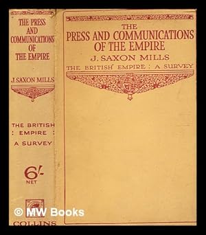 Seller image for The press and communications of the Empire / by J. Saxon Mills, M. A. With a foreword by the Right Hon. Viscount Burnham, C. H. for sale by MW Books