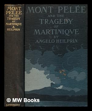 Immagine del venditore per Mont Pele and the tragedy of Martinique : a study of the great catastrophes of 1902, with observations and experiences in the field / by Angelo Heilprin . illustrated with photographs largely taken by the author venduto da MW Books