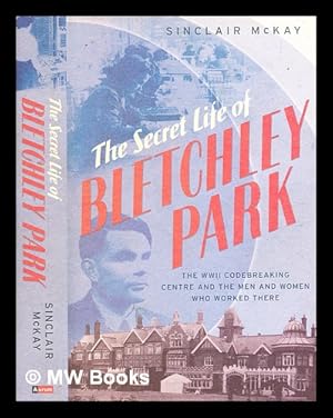 Seller image for The secret life of Bletchley Park : the history of the wartime codebreaking centre and the men and women who were there / by Sinclair McKay for sale by MW Books