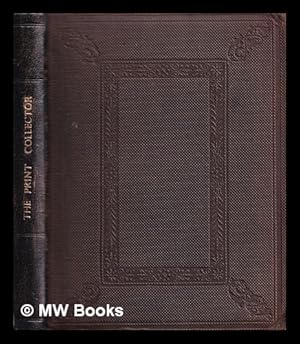 Bild des Verkufers fr The print collector : an introduction to the knowledge necessary for forming a collection of ancient prints. Containing suggestions as to the mode of commencing collector, the selection of specimens, the prices and care of prints. Also notices of the marks of proprietorship used by collectors, remarks on the ancient and modern practice of the art and a catalogue raisonn of books on engraving and prints zum Verkauf von MW Books