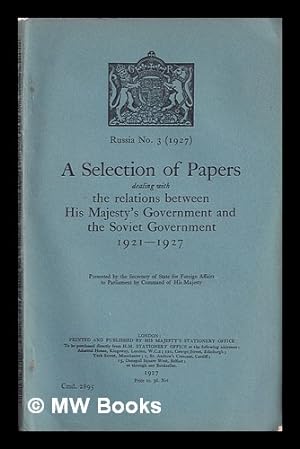 Seller image for Russia No. 3 (1927): A Selection of Papers dealing with the relations between His Majesty's Government and the Soviet Government 1921-1927: presented by the Secretary of State for Foreign Affairs to Parliament by Command of His Majesty for sale by MW Books
