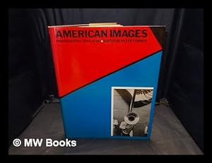 Seller image for American images : photography, 1945-1980 / edited by Peter Turner ; [essays by Gerry Badger . [et al.]] for sale by MW Books