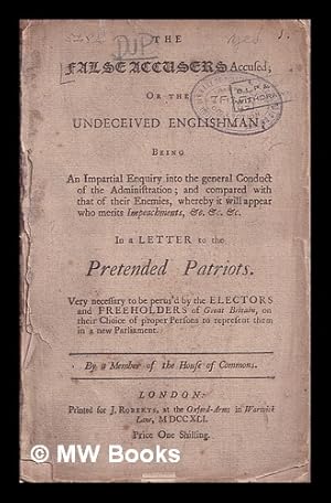 Imagen del vendedor de The false accusers accused, or, The undeceived Englishman : being an impartial enquiry into the general conduct of the administration, and compared with that of their enemies, whereby it will appear who merits impeachments, &c. &c. &c. : in a letter to the pretended patriots : very necessary to be perus'd by the electors and freeholders of Great-Britain, on their choice of proper persons to represent them in a new Parliament / by a member of the House of Commons a la venta por MW Books