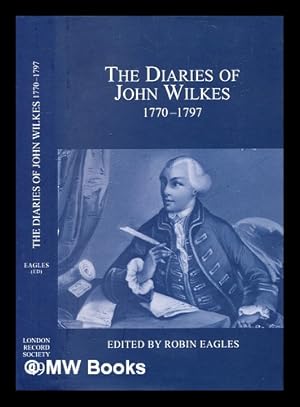 Bild des Verk�ufers f�r The diaries of John Wilkes 1770-1797 / John Wilkes ; edited by Robin Eagles zum Verkauf von MW Books