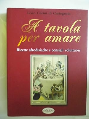 Seller image for A TAVOLA PER AMARE Ricette afrodisiache e consigli voluttuosi for sale by Historia, Regnum et Nobilia