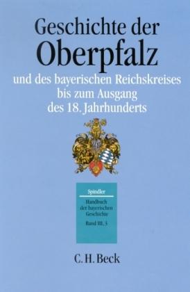 Bild des Verkufers fr Geschichte der Oberpfalz und des bayerischen Reichskreises bis zum Ausgang des 18. Jahrhunderts. zum Verkauf von Antiquariat Berghammer