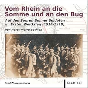 Imagen del vendedor de Vom Rhein an die Somme und an den Bug : Auf den Spuren Bonner Soldaten im Ersten Weltkrieg (1914-1918) a la venta por AHA-BUCH GmbH