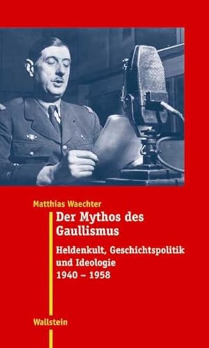 Seller image for Der Mythos des Gaullismus : Heldenkult, Geschichtspolitik und Ideologie 1940-1958 for sale by AHA-BUCH GmbH