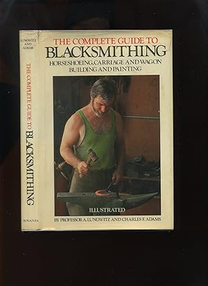 Seller image for The Complete Guide to Blacksmithing, Horseshoeing, Carriage and Wagon Building and Painting for sale by Roger Lucas Booksellers