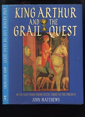 King Arthur and the Grail Quest; Myth and Vision from Celtic Times to the Present