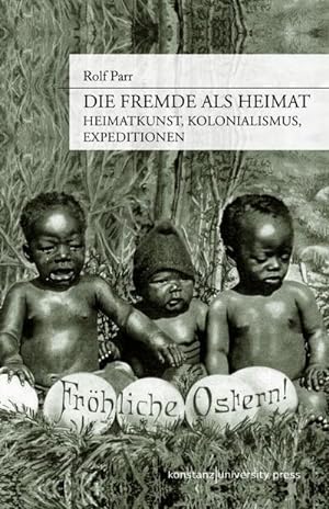 Bild des Verkufers fr Die Fremde als Heimat : Heimatkunst, Kolonialismus, Expeditionen zum Verkauf von AHA-BUCH GmbH