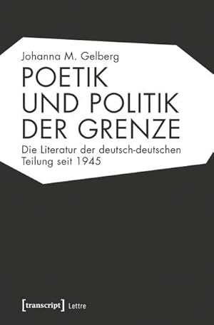 Imagen del vendedor de Poetik und Politik der Grenze : Die Literatur der deutsch-deutschen Teilung seit 1945 a la venta por AHA-BUCH GmbH