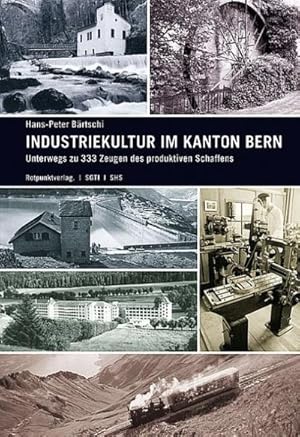 Bild des Verkufers fr Industriekultur im Kanton Bern : Unterwegs zu 333 Zeugen des produktiven Schaffens zum Verkauf von AHA-BUCH GmbH