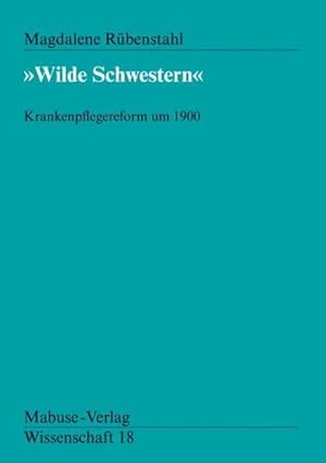 Bild des Verkufers fr Wilde Schwestern" : Krankenpflegereform um 1900 zum Verkauf von AHA-BUCH GmbH