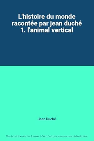Bild des Verkufers fr L'histoire du monde raconte par jean duch 1. l'animal vertical zum Verkauf von Ammareal