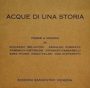 Seller image for Acque di una storia: poesie a Venezia.: Contiene: L'amore / Riccardo Selavatico; La guerra /Arnaldo Fusinato; La notte / Friedrich Nietzsche; L'autunno / Vincenzo Cardarelli; Il sentimento religioso / Ezra Pound; La primavera / Diego Valeri; Essenza indistruttibile / Ugo Stefanutti. for sale by Studio Bibliografico Adige