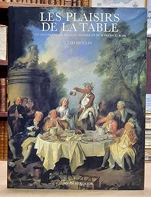 Les Plaisirs de la Table. Une histoire culturelle du Manger et du Boire en Europe