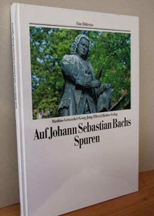 Auf den Spuren von Johann Sebastian Bach. Eine Bildreise. Matthias Gretzschel ; Georg Jung