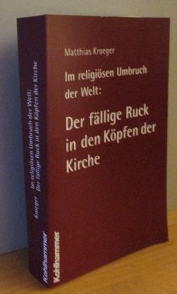 Im religiösen Umbruch der Welt. Der fällige Ruck in den Köpfen der Kirche. Über Grundriss und Bau...