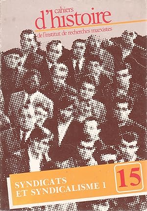 Cahiers d'Histoire de l'Institut de recherches marxistes n°15. Syndicats et syndicalisme 1.