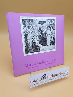 Bild des Verkufers fr Martin Luthers Leben ; Illustrationen des 19. Jahrhunderts ; zum 450. Todestag Martin Luthers (1546-1996) zum Verkauf von Roland Antiquariat UG haftungsbeschrnkt