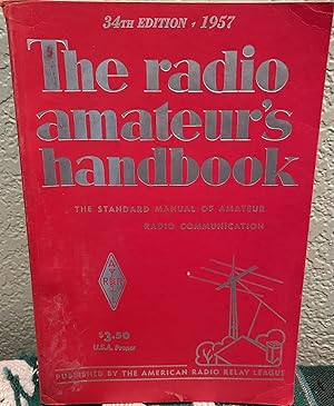 The Radio Amateur's Handbook: The Standard Manual of Amateur Radio Communication: 34th Edition 1957