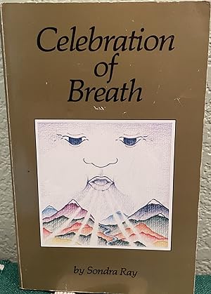 Celebration of Breath; Rebirthing, Book II; Or How to Survive Anything and Heal Your Body