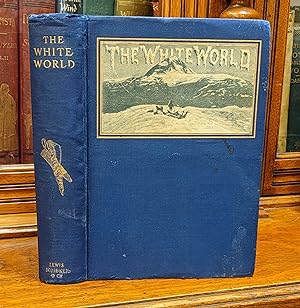 THE WHITE WORLD: Life and Adventures Within the Arctic Circle Portrayed by Famous Living Explorer...