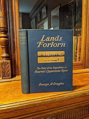 LANDS FORLORN. The Story of an Expedition to Hearne's Coppermine River.