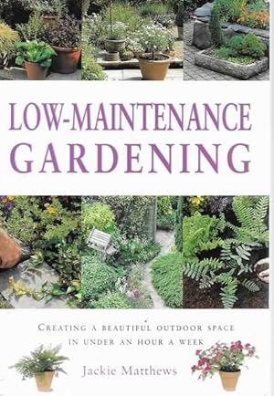 Seller image for Low-Maintenance Gardening: Creating a Beautiful Outdoor Space in Under an Hour A Week for sale by Leura Books