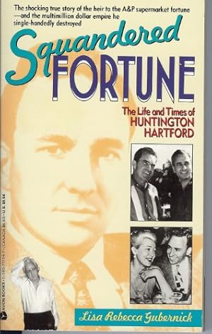Imagen del vendedor de Squandered Fortune : The Life and Times of Huntington Hartford a la venta por Reliant Bookstore