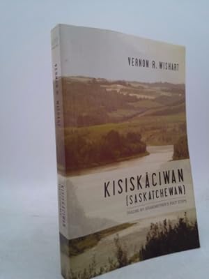 Seller image for Kisiskaciwan (Saskatchewan): Tracing My Grandmother's Foot Steps for sale by ThriftBooksVintage