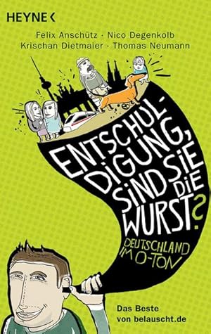 Bild des Verkufers fr Anschtz, F: "Entschuldigung, sind Sie die Wurst?" : Deutschland im O-Ton. Das Beste von belauscht.de. Originalausgabe zum Verkauf von AHA-BUCH