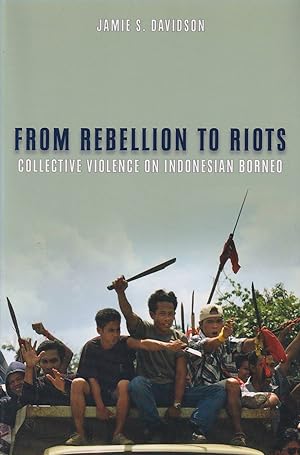 From Rebellion to Riots. Collective Violence on Indonesian Borneo.