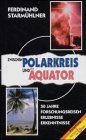 Zwischen Polarkreis und Ãquator. 50 Jahre Forschungsreisen: Erlebnisse, Erkenntnisse.