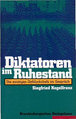 Bild des Verkufers fr Diktatoren im Ruhestand : die einstigen Ostblockchefs im Gesprch. Siegfried Kogelfranz zum Verkauf von Schrmann und Kiewning GbR