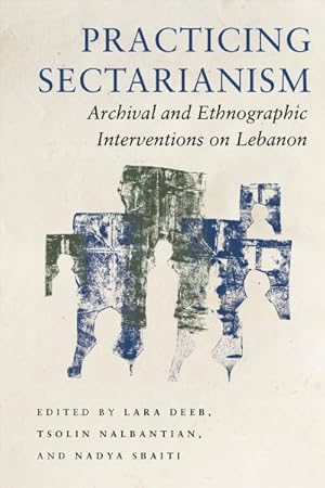 Image du vendeur pour Practicing Sectarianism : Archival and Ethnographic Interventions on Lebanon mis en vente par GreatBookPrices