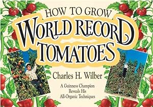 Bild des Verkufers fr How to Grow World Record Tomatoes : A Guiness Champion Reveals His All-Organic Techniques zum Verkauf von GreatBookPrices
