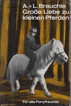 Bild des Verkufers fr Groe Liebe zu kleinen Pferden. Ein Buch vom Pony mit 57 Bildern von Lotte Brauchle. Fr alle Ponyfreunde. zum Verkauf von Allguer Online Antiquariat